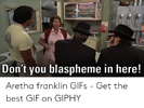 dont-you-blaspheme-in-here-sa-aretha-franklin-gifs-51512674.png
