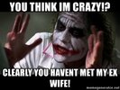 you-think-im-crazy-clearly-you-havent-met-my-ex-wife.jpg