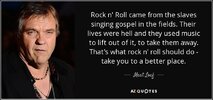 quote-rock-n-roll-came-from-the-slaves-singing-gospel-in-the-fields-their-lives-were-hell-meat...jpg
