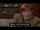 chris-farley-that-was-close.gif chris-farley-that-was-close.gif