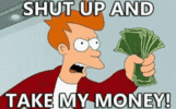 shut-up-and-take-my-money-futurama.gif shut-up-and-take-my-money-futurama.gif